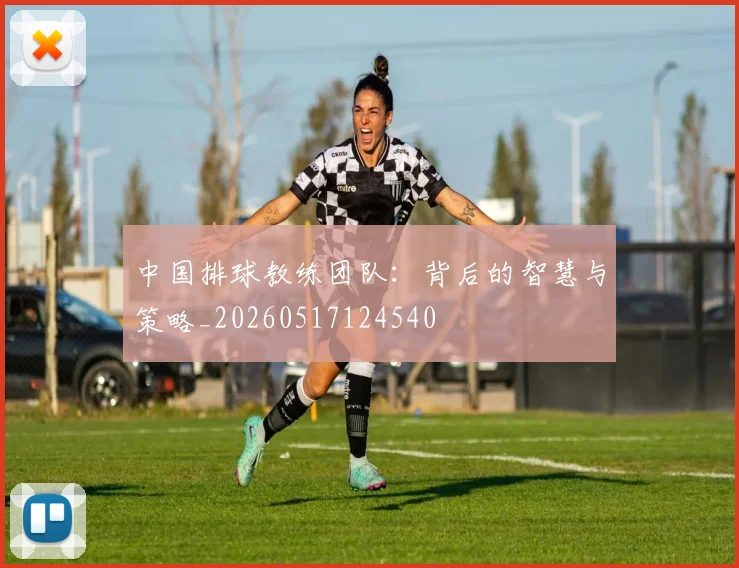 中国排球教练团队:背后的智慧与策略_20260517124540